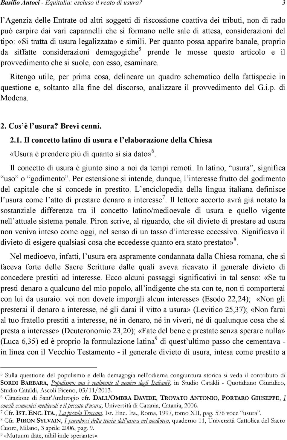 di usura legalizzata» e simili. Per quanto possa apparire banale, proprio da siffatte considerazioni demagogiche 5 prende le mosse questo articolo e il provvedimento che si suole, con esso, esaminare.