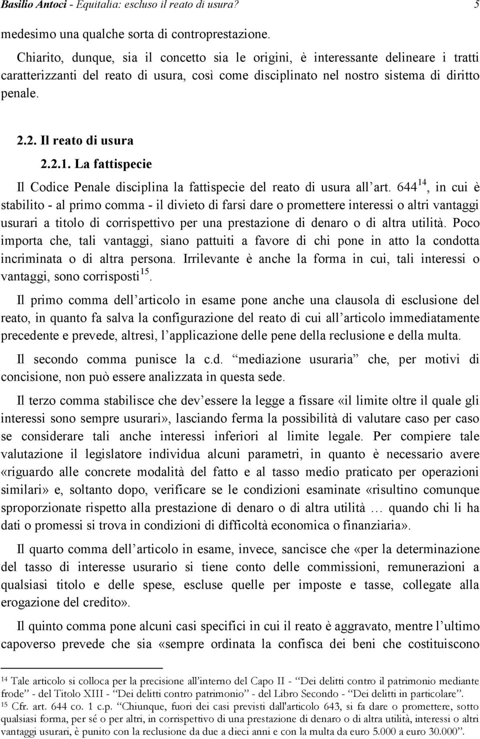 2. Il reato di usura 2.2.1. La fattispecie Il Codice Penale disciplina la fattispecie del reato di usura all art.