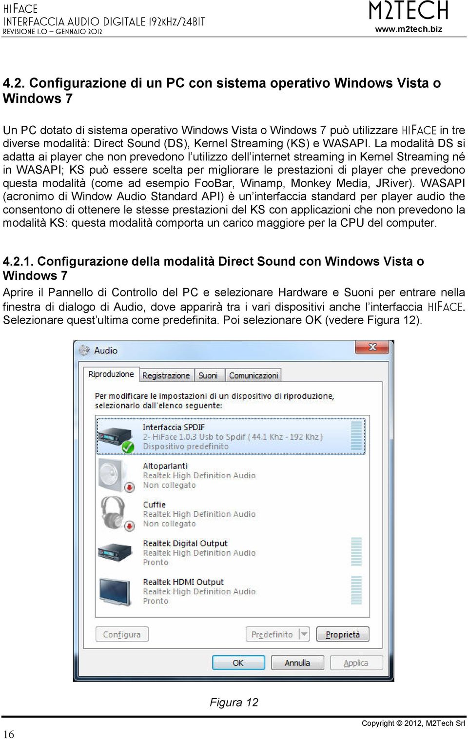 La modalità DS si adatta ai player che non prevedono l utilizzo dell internet streaming in Kernel Streaming né in WASAPI; KS può essere scelta per migliorare le prestazioni di player che prevedono