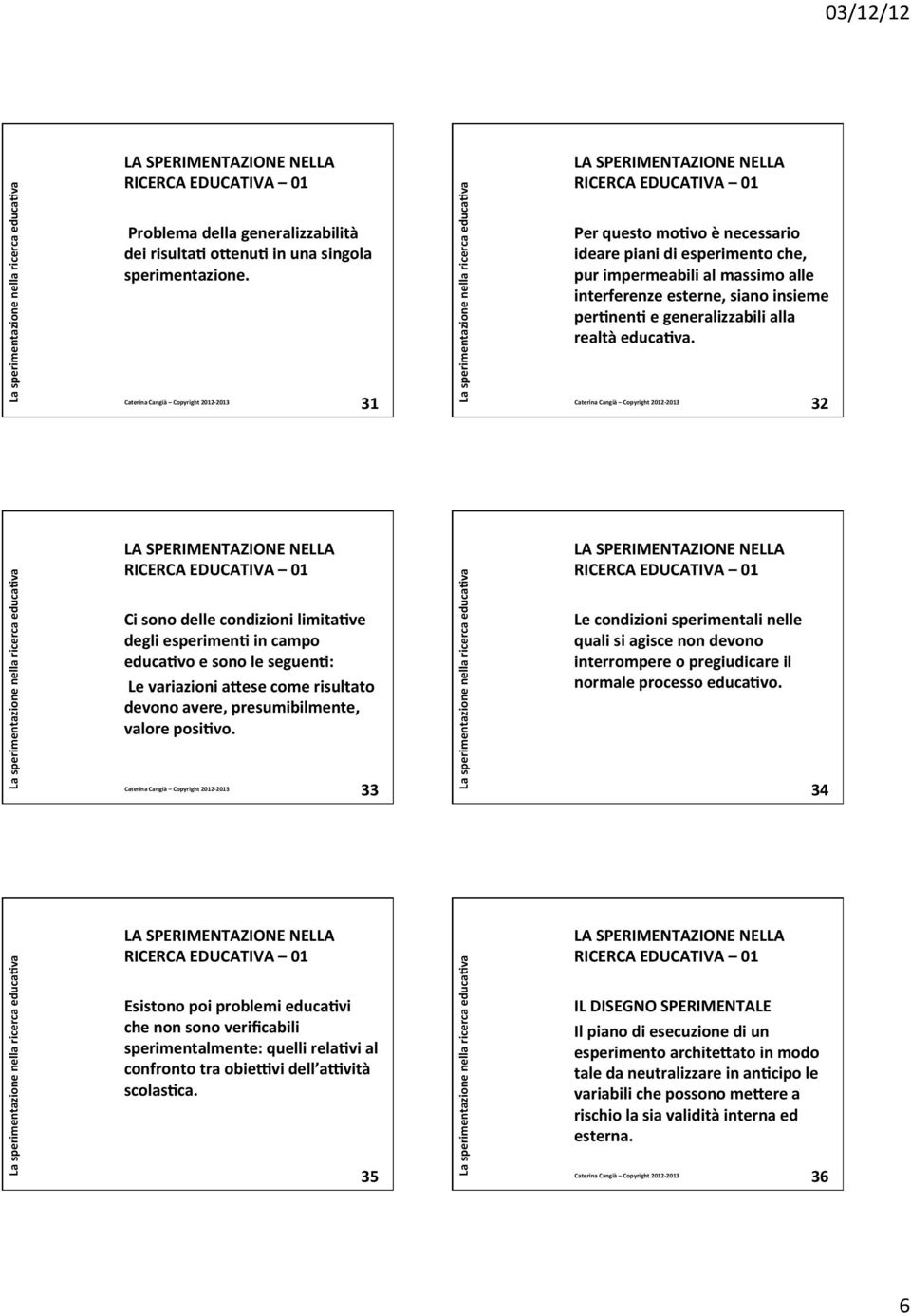 32 Ci sono delle condizioni limita@ve degli esperimen@ in campo educa@vo e sono le seguen@: Le variazioni asese come risultato devono avere, presumibilmente, valore posi@vo.