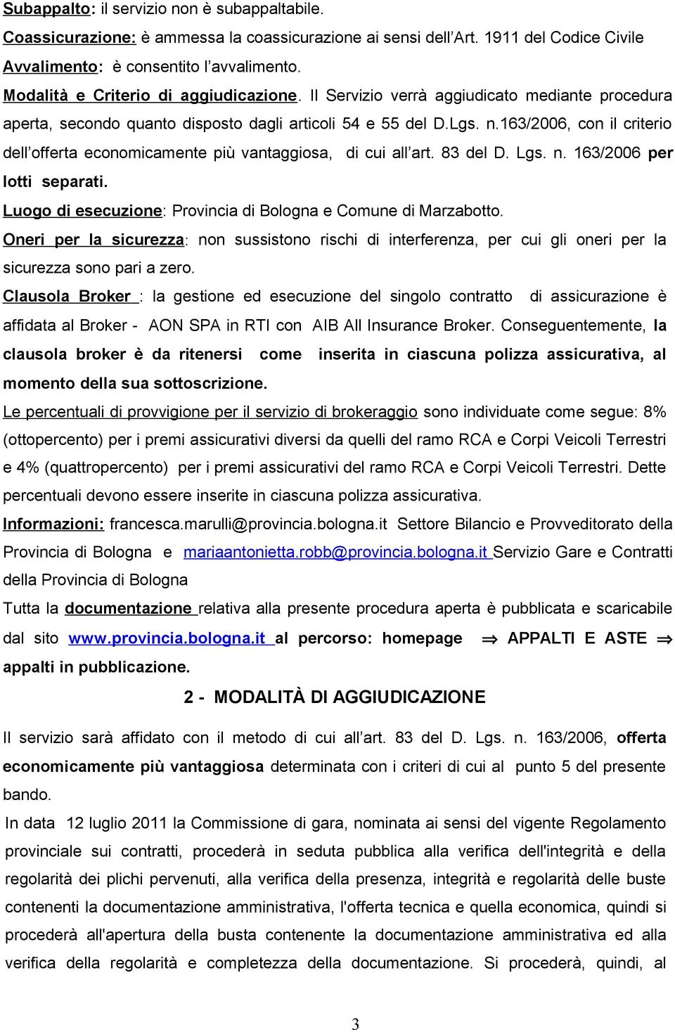 163/2006, con il criterio dell offerta economicamente più vantaggiosa, di cui all art. 83 del D. Lgs. n. 163/2006 per lotti separati. Luogo di esecuzione: Provincia di Bologna e Comune di Marzabotto.