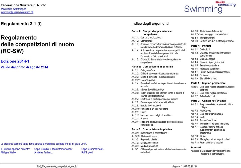 Il Direttore sportivo di nuoto:: Capo «Giudici + affari internazionali»: Capo «Competizioni»: Philippe Walter Andreas Tschanz Rolf Ingold Indice degli argomenti Parte 1: Campo d'applicazione e