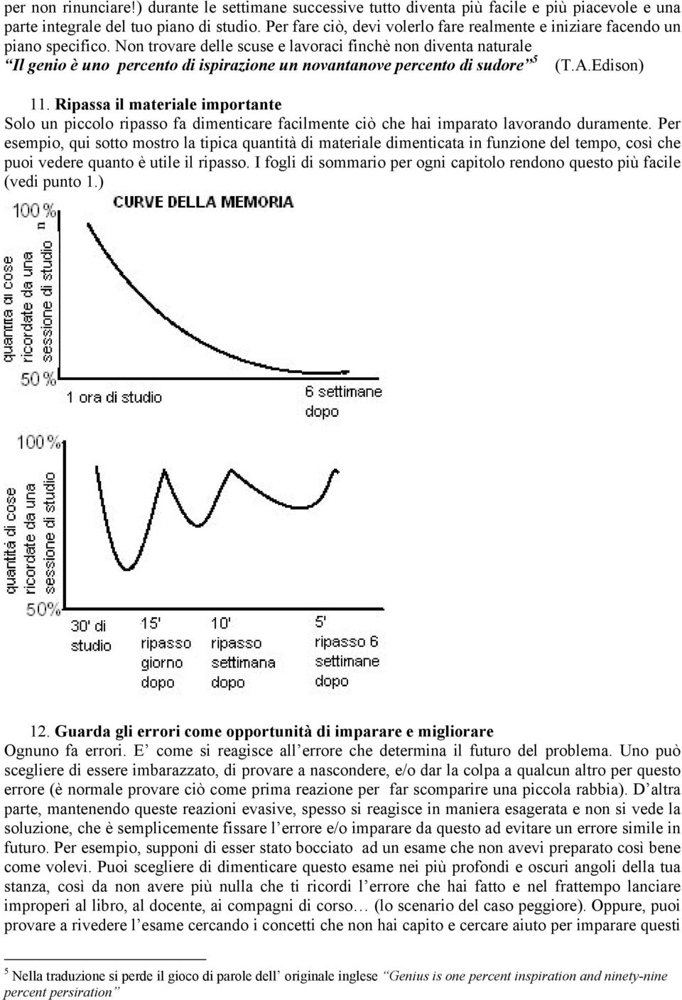 Non trovare delle scuse e lavoraci finchè non diventa naturale Il genio è uno percento di ispirazione un novantanove percento di sudore 5 (T.A.Edison) 11.