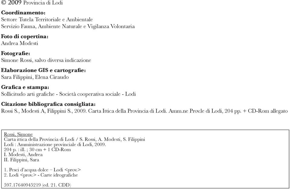 consigliata: Rossi S., Modesti A, Filippini S., 2009. Carta Ittica della Provincia di Lodi. Amm.ne Prov.le di Lodi, 204 pp. + CD-Rom allegato Rossi, Simone Carta ittica della Provincia di Lodi / S.