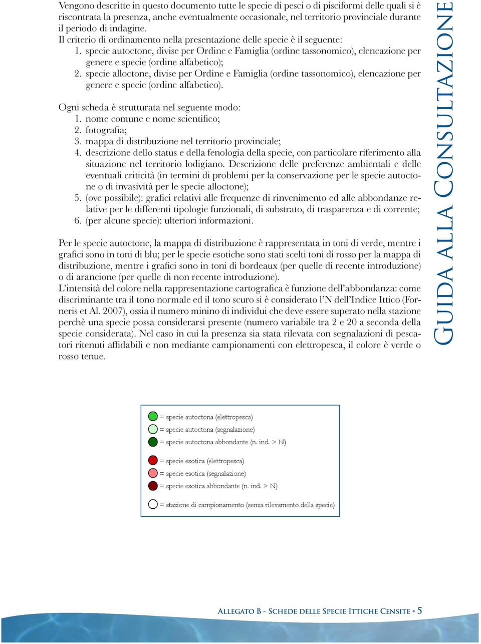 specie autoctone, divise per Ordine e Famiglia (ordine tassonomico), elencazione per genere e specie (ordine alfabetico); 2.