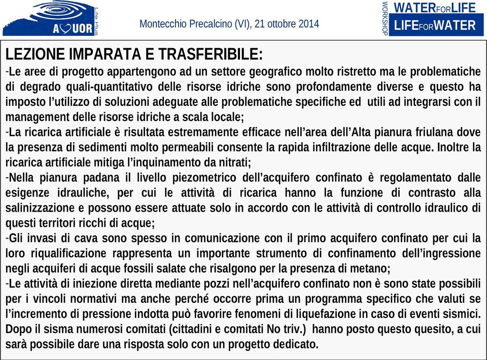 risultata estremamente efficace nell area dell Alta pianura friulana dove la presenza di sedimenti molto permeabili consente la rapida infiltrazione delle acque.