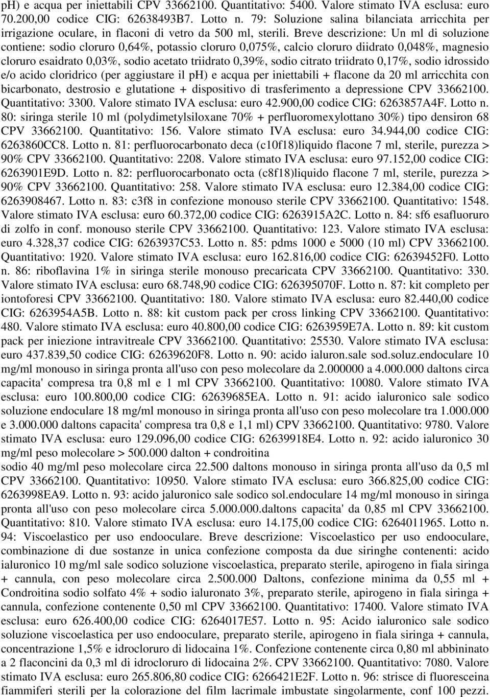 Breve descrizione: Un ml di soluzione contiene: sodio cloruro 0,64%, potassio cloruro 0,075%, calcio cloruro diidrato 0,048%, magnesio cloruro esaidrato 0,03%, sodio acetato triidrato 0,39%, sodio