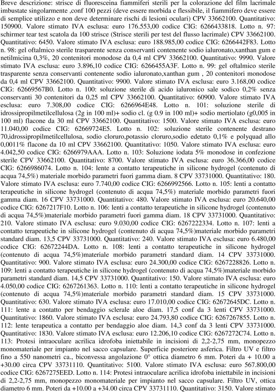 97: schirmer tear test scatola da 100 strisce (Strisce sterili per test del flusso lacrimale) CPV 33662100. Quantitativo: 6450. Valore stimato IVA esclusa: euro 188.985,00 codice CIG: 6266442F83.