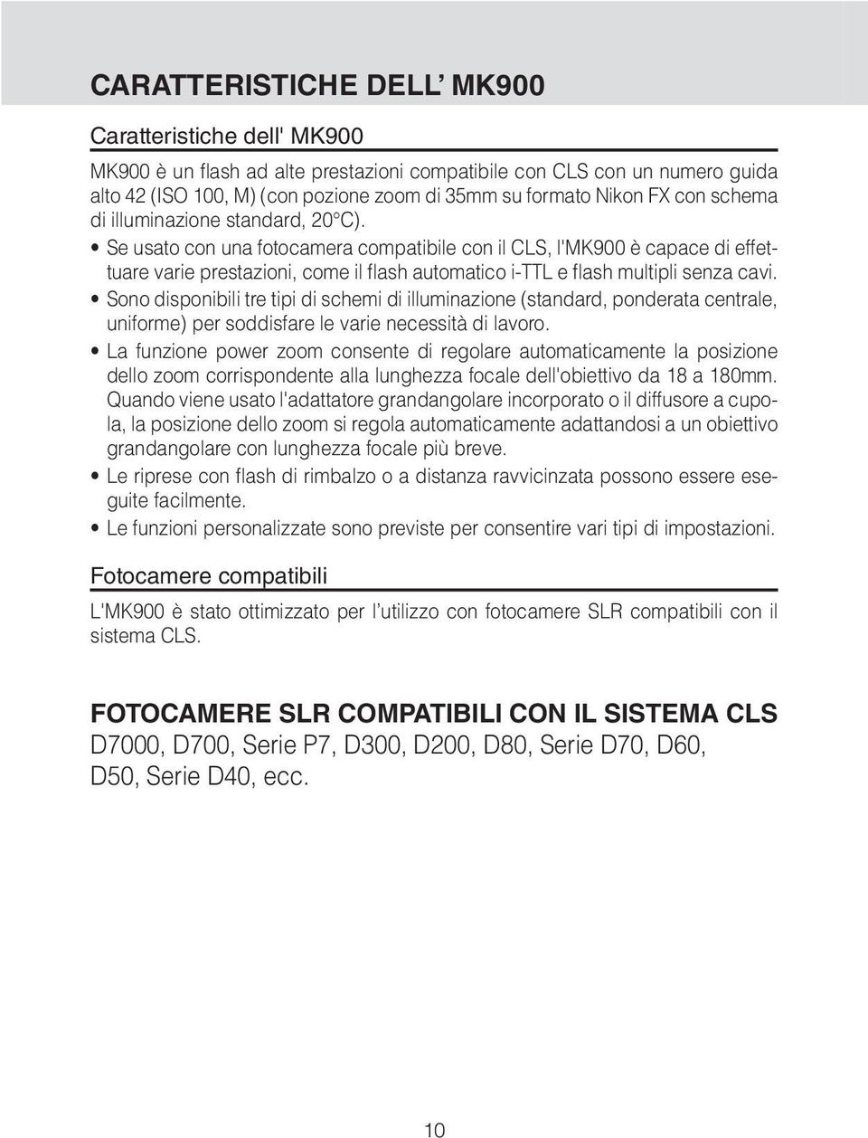 Se usato con una fotocamera compatibile con il CLS, l'mk900 è capace di effettuare varie prestazioni, come il flash automatico i-ttl e flash multipli senza cavi.