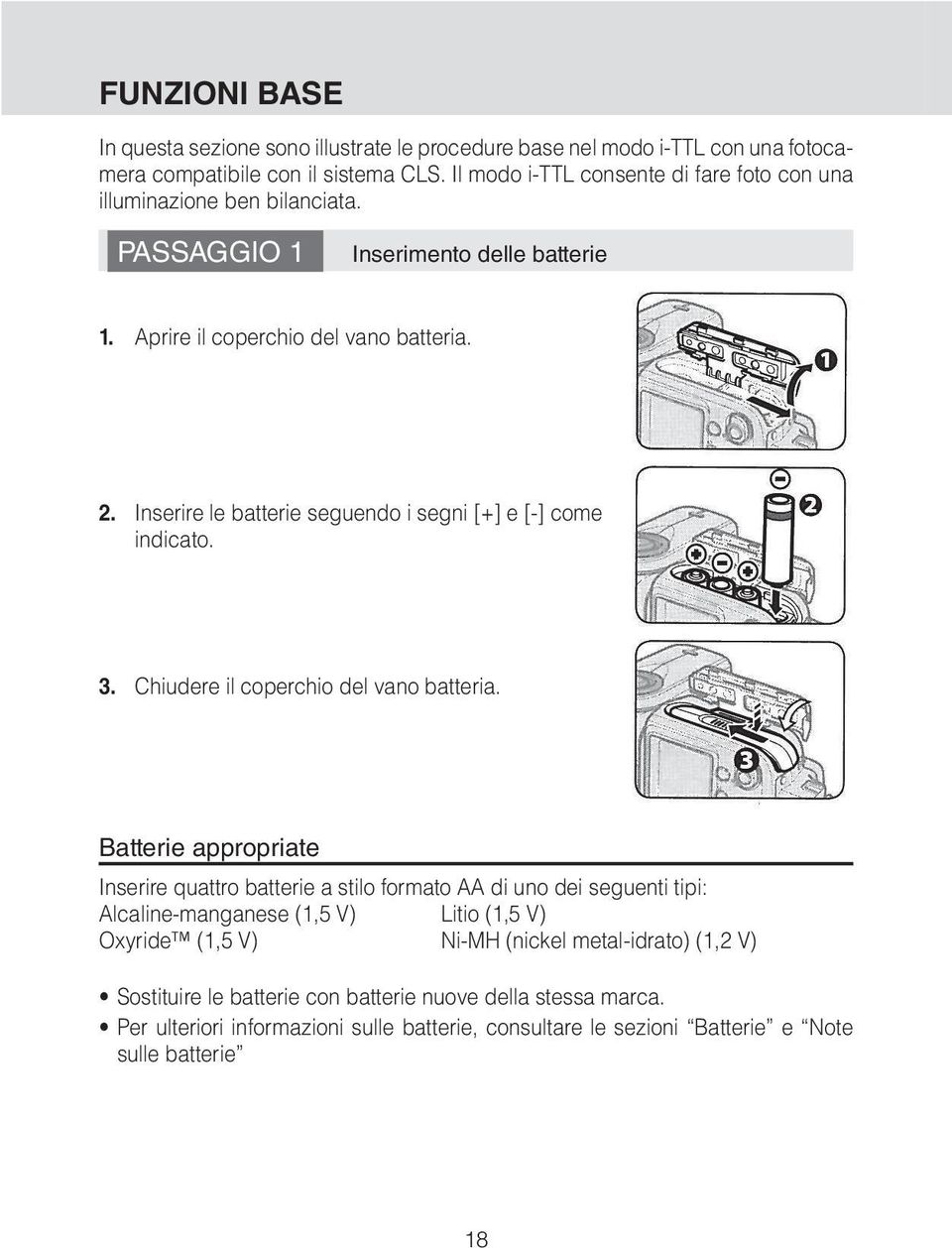 Inserire le batterie seguendo i segni [+] e [-] come indicato. 3. Chiudere il coperchio del vano batteria.