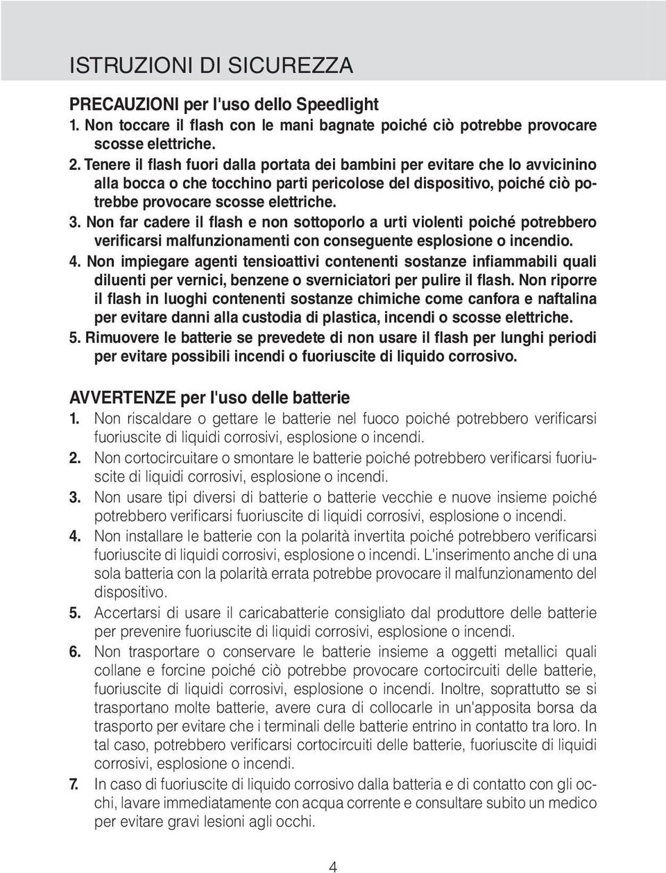 Non far cadere il flash e non sottoporlo a urti violenti poiché potrebbero verificarsi malfunzionamenti con conseguente esplosione o incendio. 4.