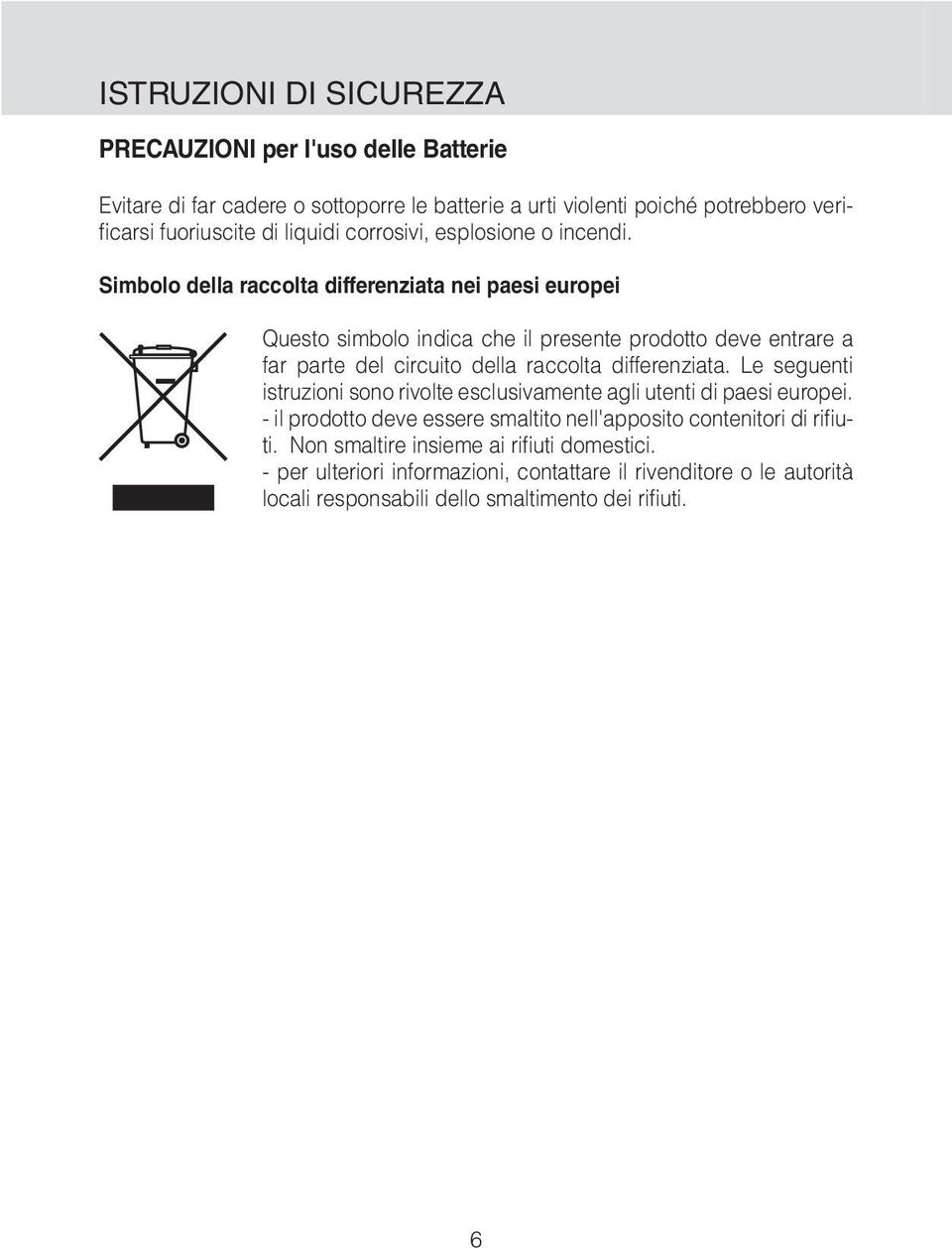 Simbolo della raccolta differenziata nei paesi europei Questo simbolo indica che il presente prodotto deve entrare a far parte del circuito della raccolta differenziata.