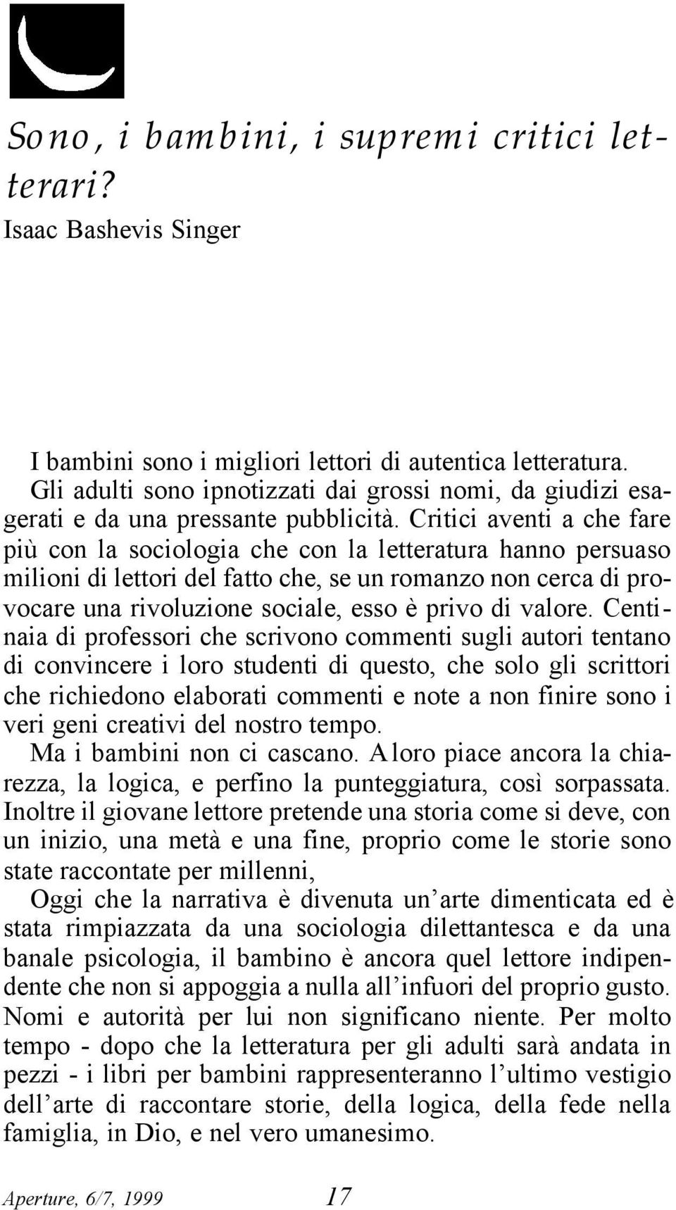 Critici aventi a che fare più con la sociologia che con la letteratura hanno persuaso milioni di lettori del fatto che, se un romanzo non cerca di provocare una rivoluzione sociale, esso è privo di