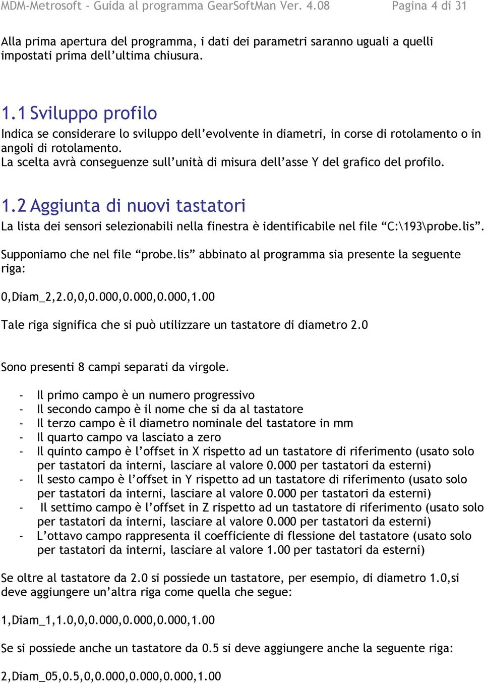 La scelta avrà conseguenze sull unità di misura dell asse Y del grafico del profilo. 1.