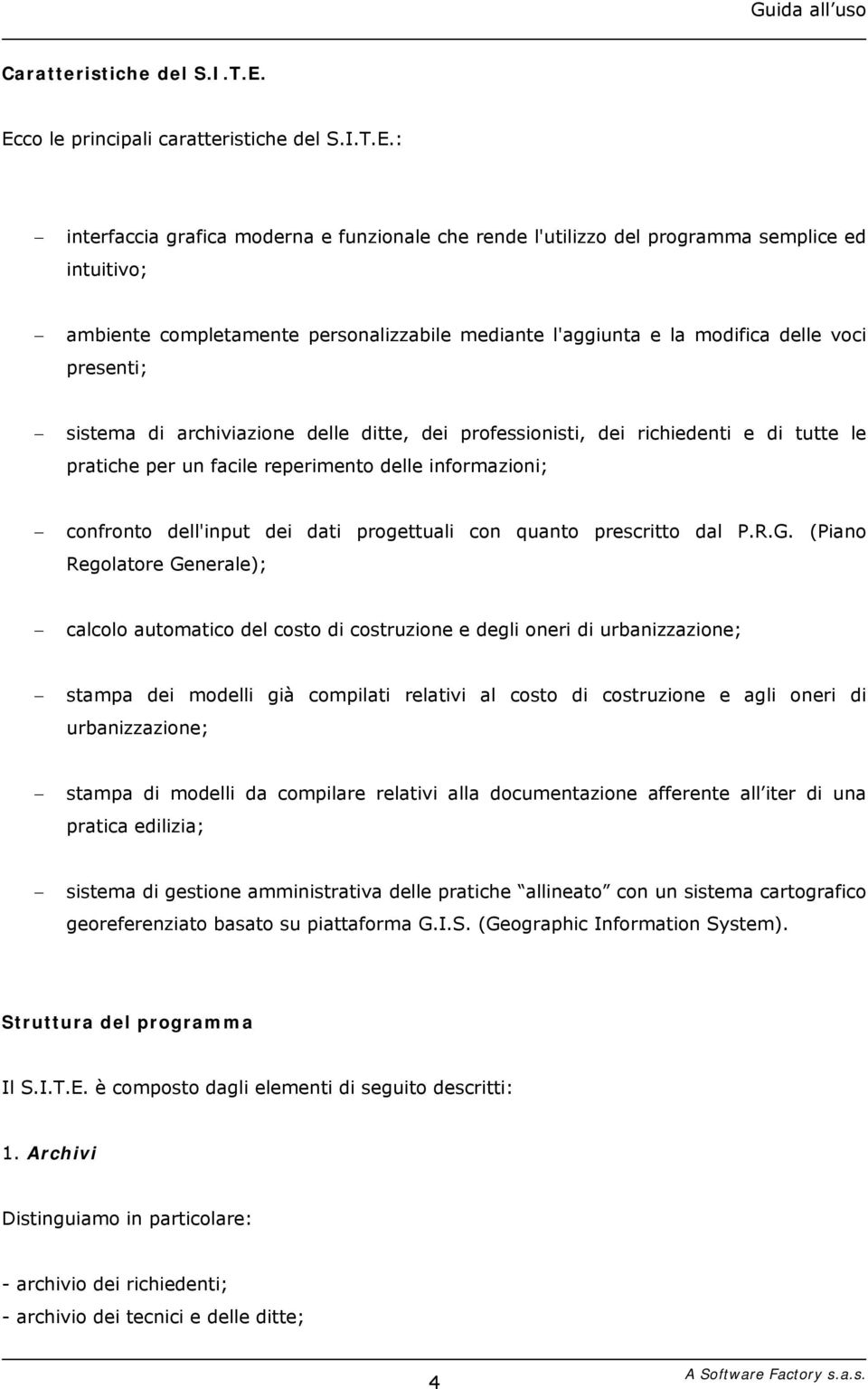 l'aggiunta e la modifica delle voci presenti; sistema di archiviazione delle ditte, dei professionisti, dei richiedenti e di tutte le pratiche per un facile reperimento delle informazioni; confronto