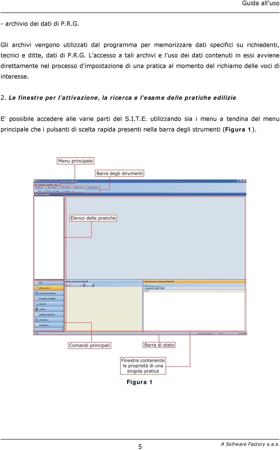 l uso dei dati contenuti in essi avviene direttamente nel processo d impostazione di una pratica al momento del richiamo delle voci di interesse. 2.