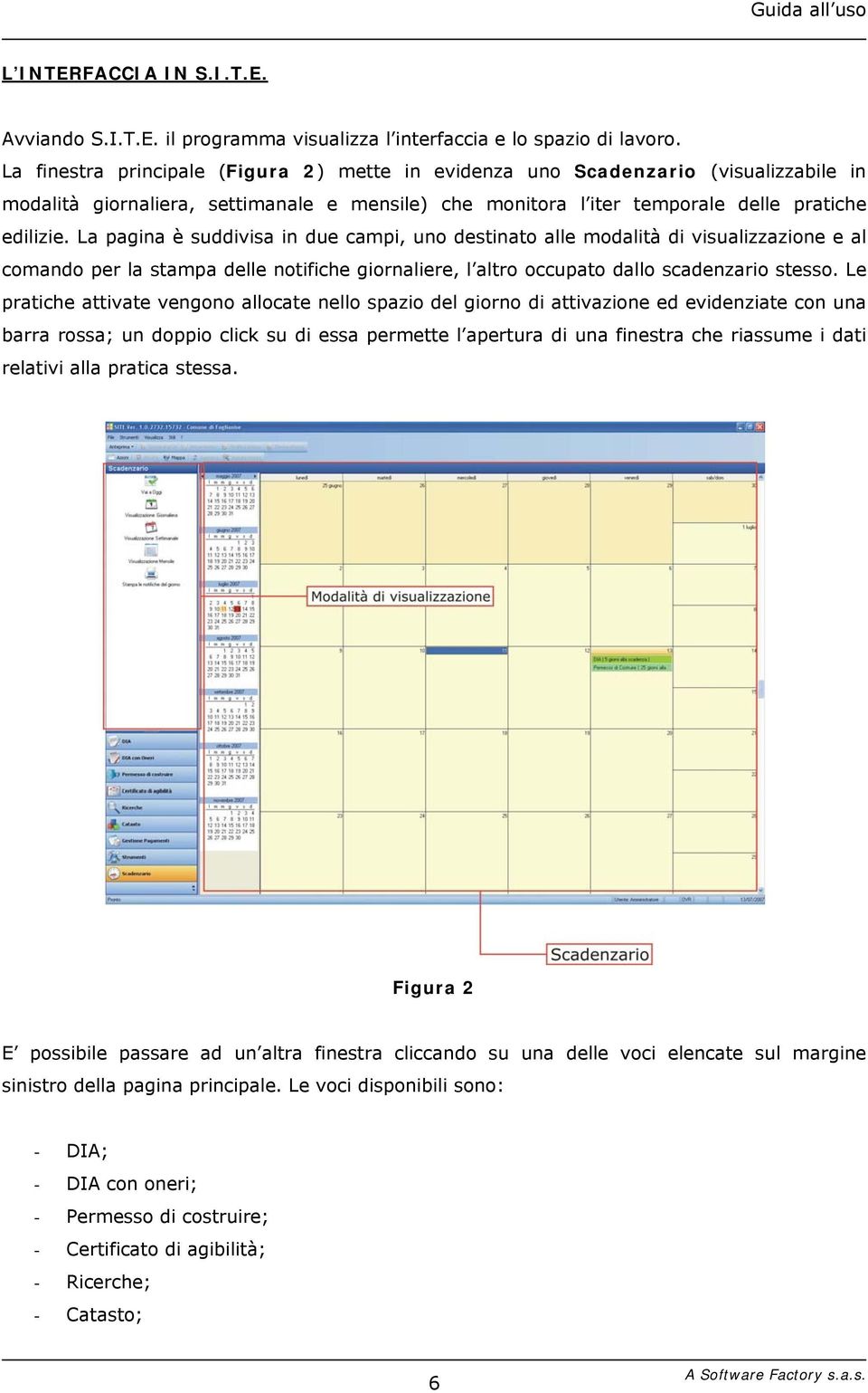 La pagina è suddivisa in due campi, uno destinato alle modalità di visualizzazione e al comando per la stampa delle notifiche giornaliere, l altro occupato dallo scadenzario stesso.