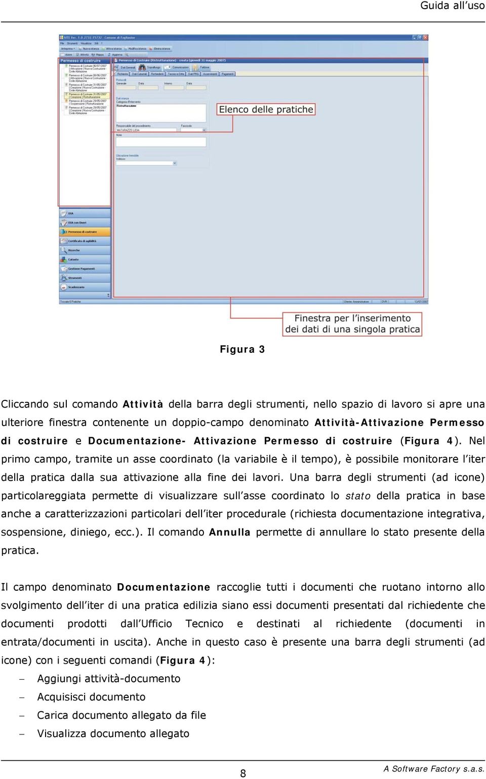 Nel primo campo, tramite un asse coordinato (la variabile è il tempo), è possibile monitorare l iter della pratica dalla sua attivazione alla fine dei lavori.