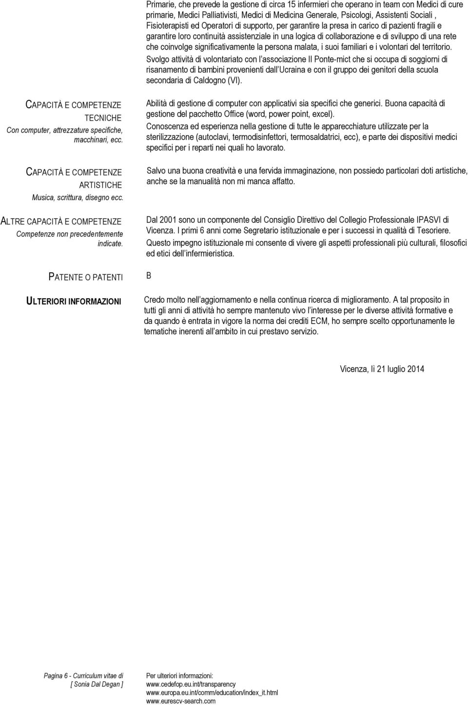 coinvolge significativamente la persona malata, i suoi familiari e i volontari del territorio.