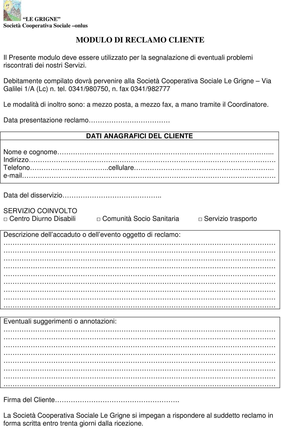 fax 0341/982777 Le modalità di inoltro sono: a mezzo posta, a mezzo fax, a mano tramite il Coordinatore. Data presentazione reclamo DATI ANAGRAFICI DEL CLIENTE Nome e cognome... Indirizzo. Telefono.