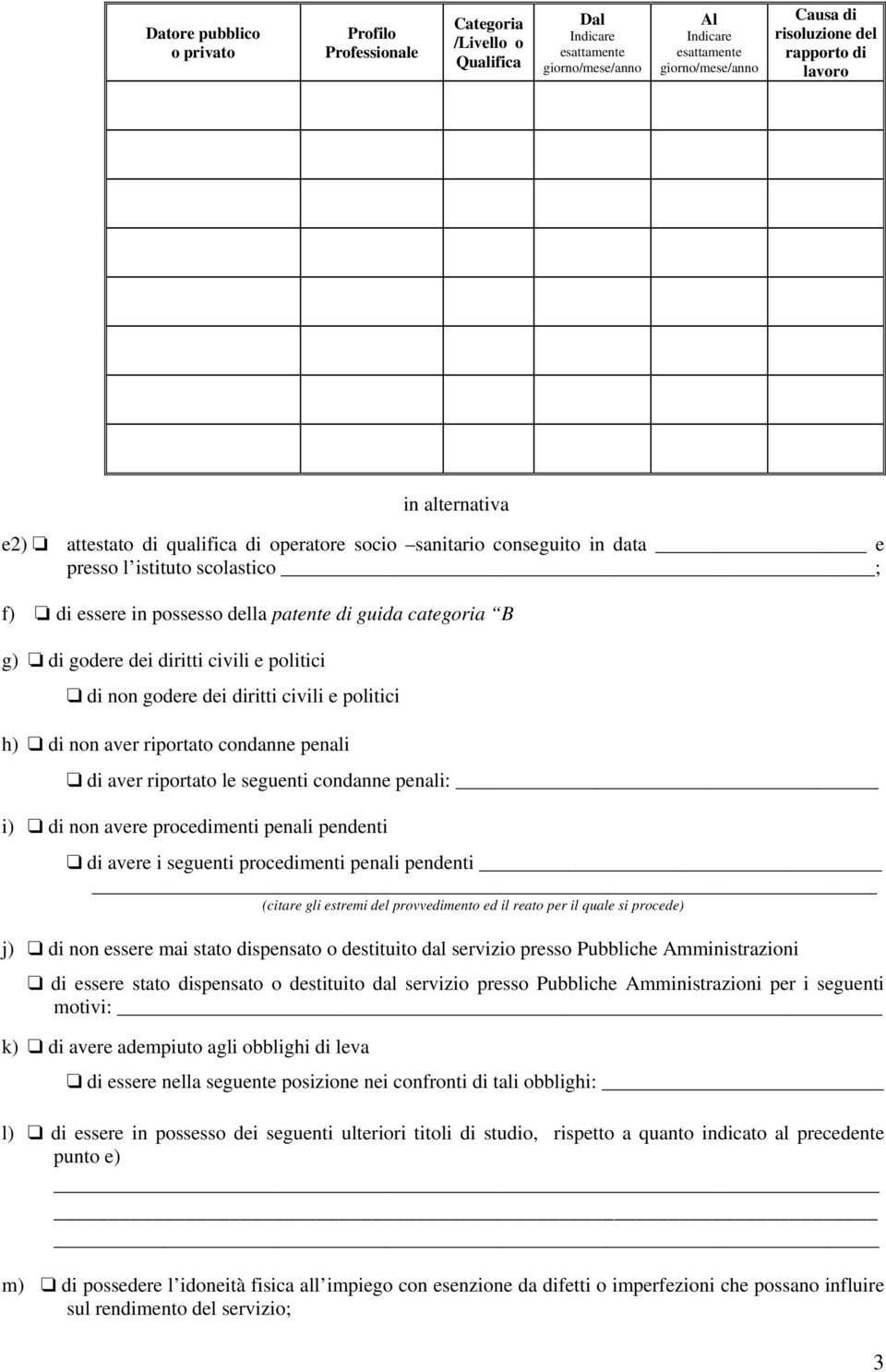 godere dei diritti civili e politici di non godere dei diritti civili e politici h) di non aver riportato condanne penali di aver riportato le seguenti condanne penali: i) di non avere procedimenti