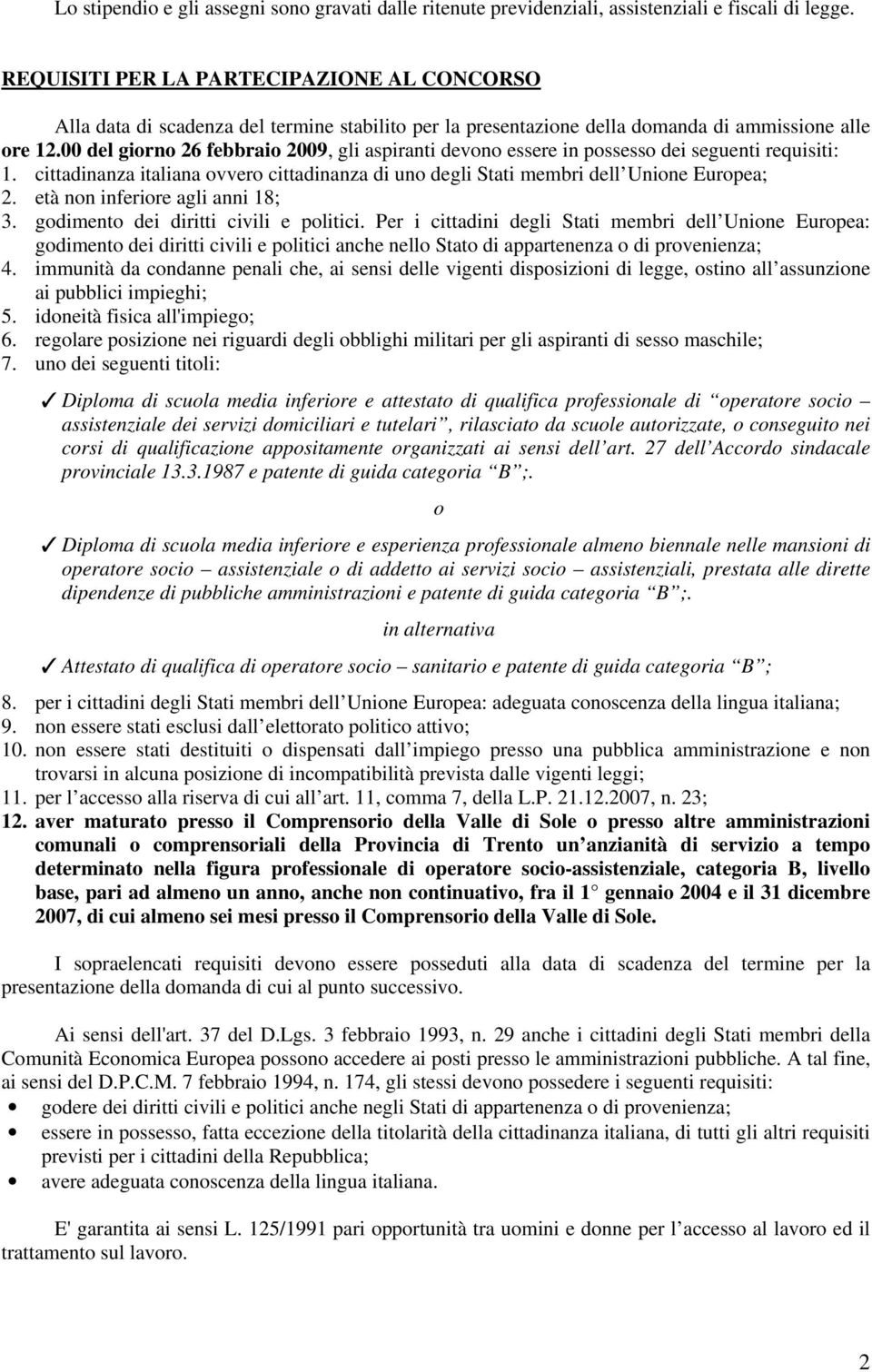 00 del giorno 26 febbraio 2009, gli aspiranti devono essere in possesso dei seguenti requisiti: 1. cittadinanza italiana ovvero cittadinanza di uno degli Stati membri dell Unione Europea; 2.