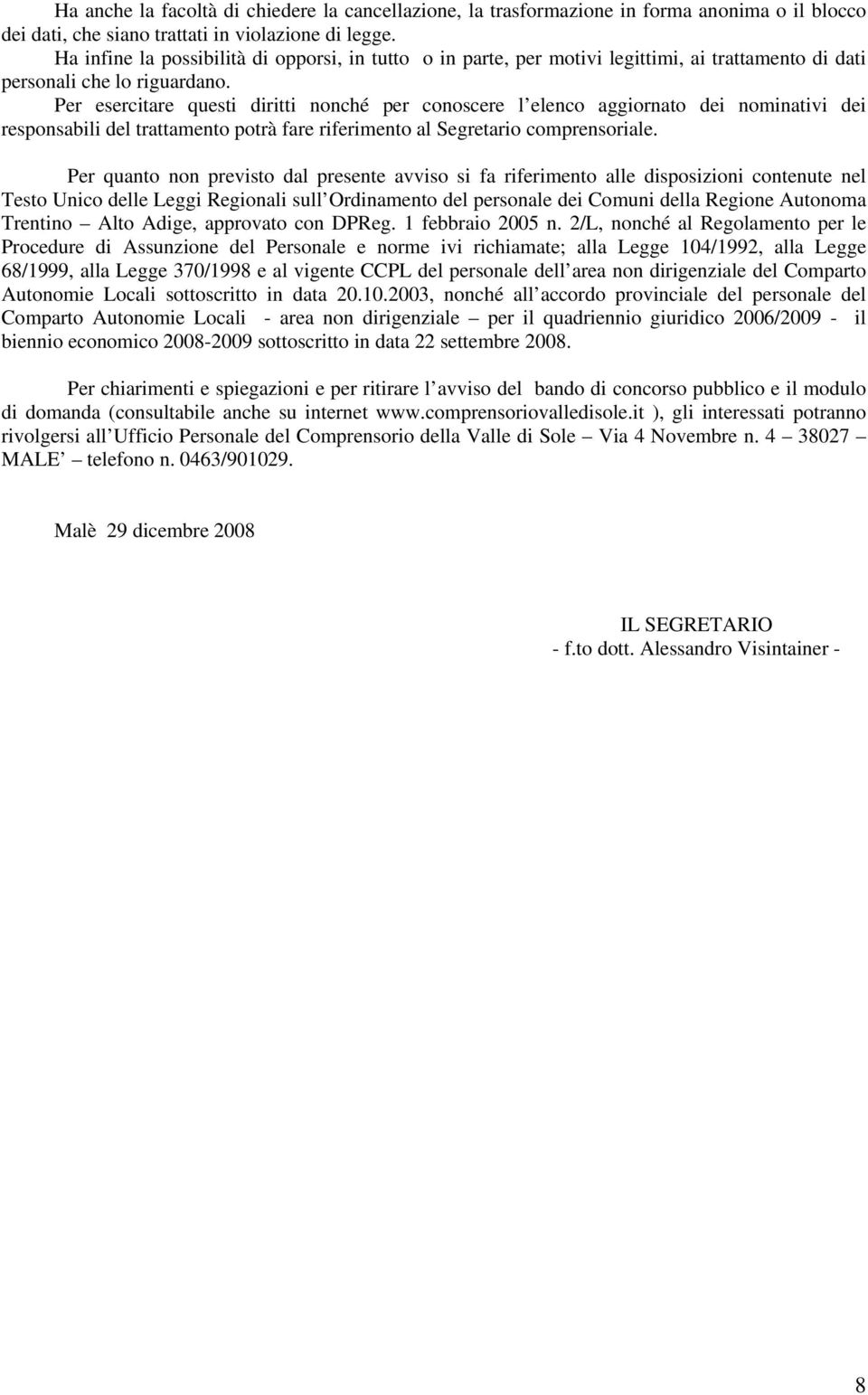 Per esercitare questi diritti nonché per conoscere l elenco aggiornato dei nominativi dei responsabili del trattamento potrà fare riferimento al Segretario comprensoriale.