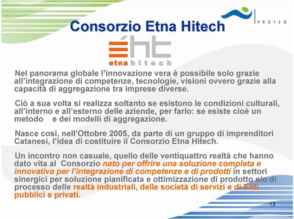 Nasce così, nell Ottobre 2005, da parte di un gruppo di imprenditori Catanesi, l idea di costituire il Consorzio Etna Hitech.