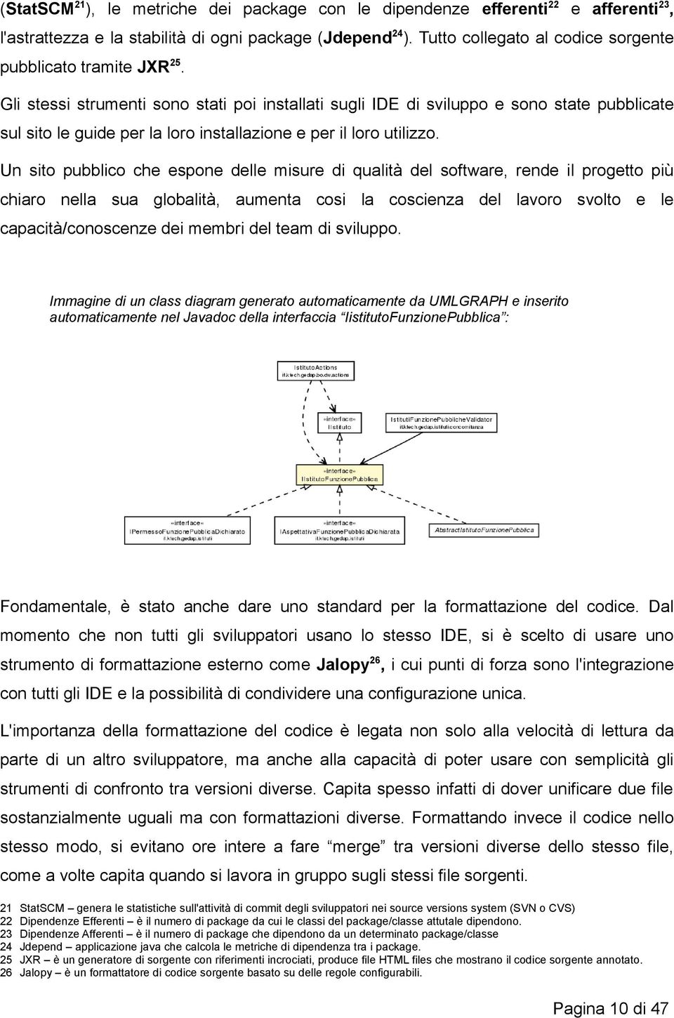 Un sito pubblico che espone delle misure di qualità del software, rende il progetto più chiaro nella sua globalità, aumenta cosi la coscienza del lavoro svolto e le capacità/conoscenze dei membri del