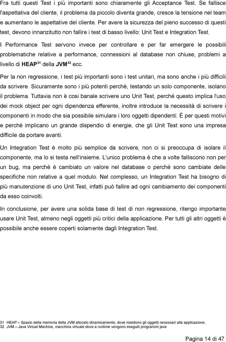 Per avere la sicurezza del pieno successo di questi test, devono innanzitutto non fallire i test di basso livello: Unit Test e Integration Test.