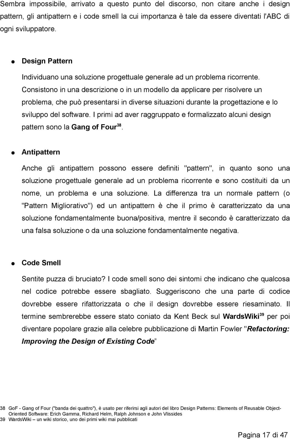 Consistono in una descrizione o in un modello da applicare per risolvere un problema, che può presentarsi in diverse situazioni durante la progettazione e lo sviluppo del software.