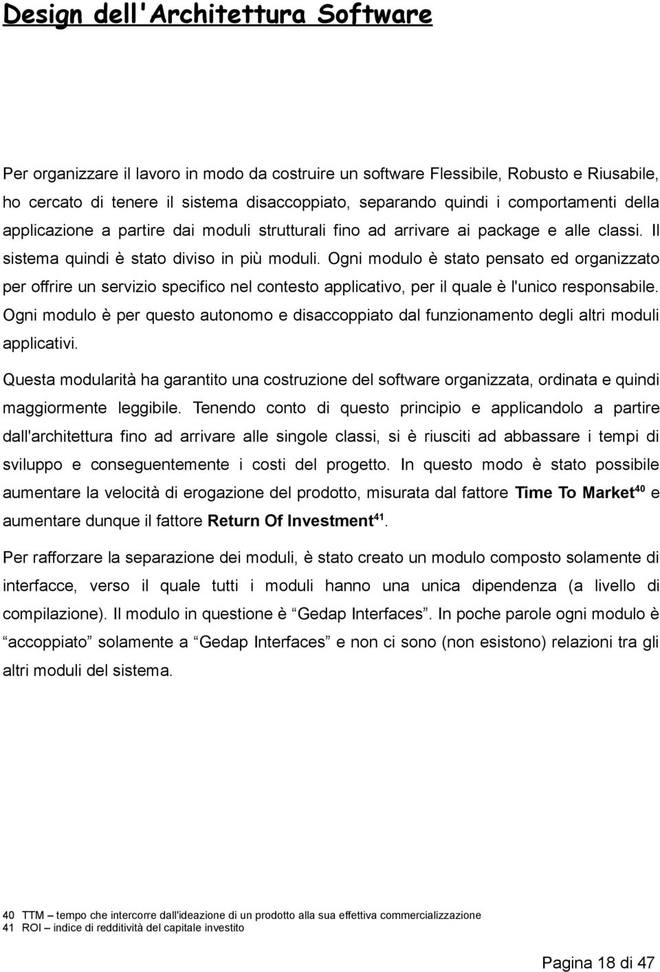 Ogni modulo è stato pensato ed organizzato per offrire un servizio specifico nel contesto applicativo, per il quale è l'unico responsabile.