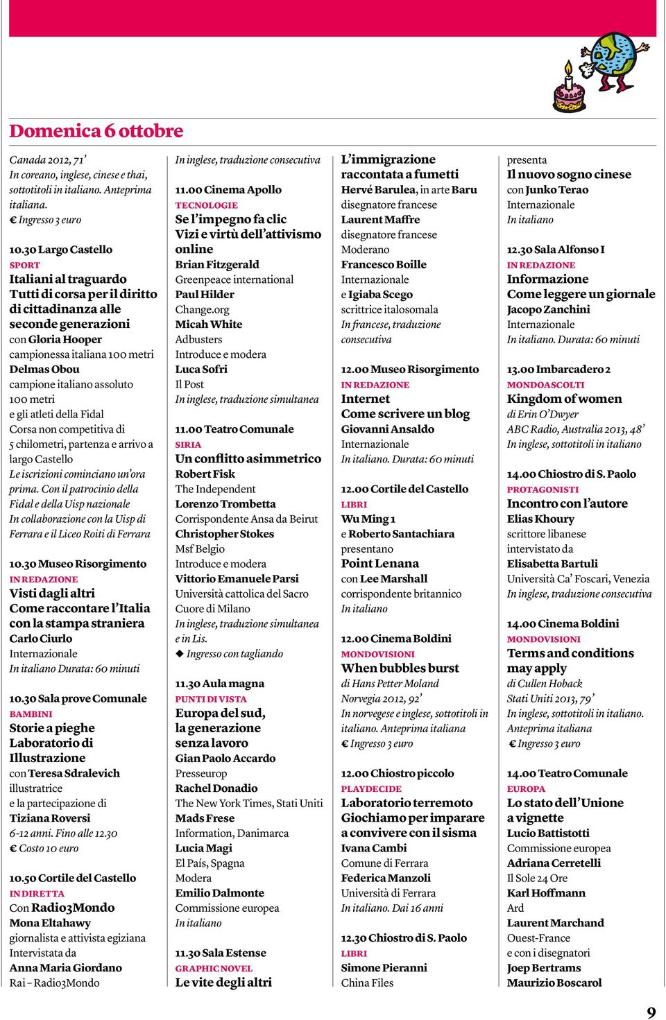 assoluto 100 metri e gli atleti della Fidal Corsa non competitiva di 5 chilometri, partenza e arrivo a largo Castello Le iscrizioni cominciano un ora prima.