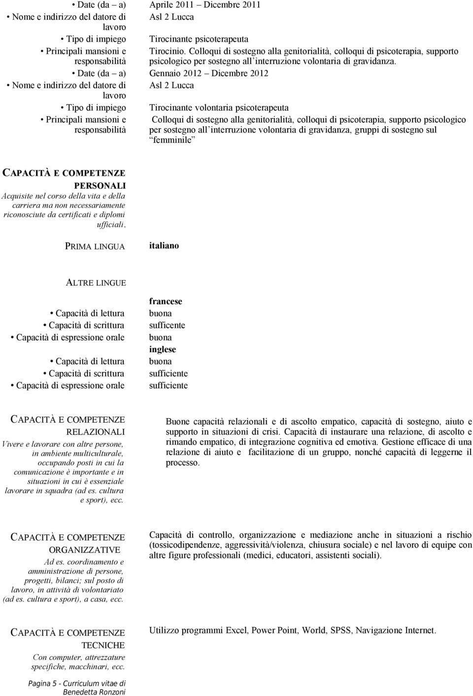 Date (da a) Gennaio 2012 Dicembre 2012 Asl 2 Lucca Tipo di impiego Tirocinante volontaria psicoterapeuta Colloqui di sostegno alla genitorialità, colloqui di psicoterapia, supporto psicologico per