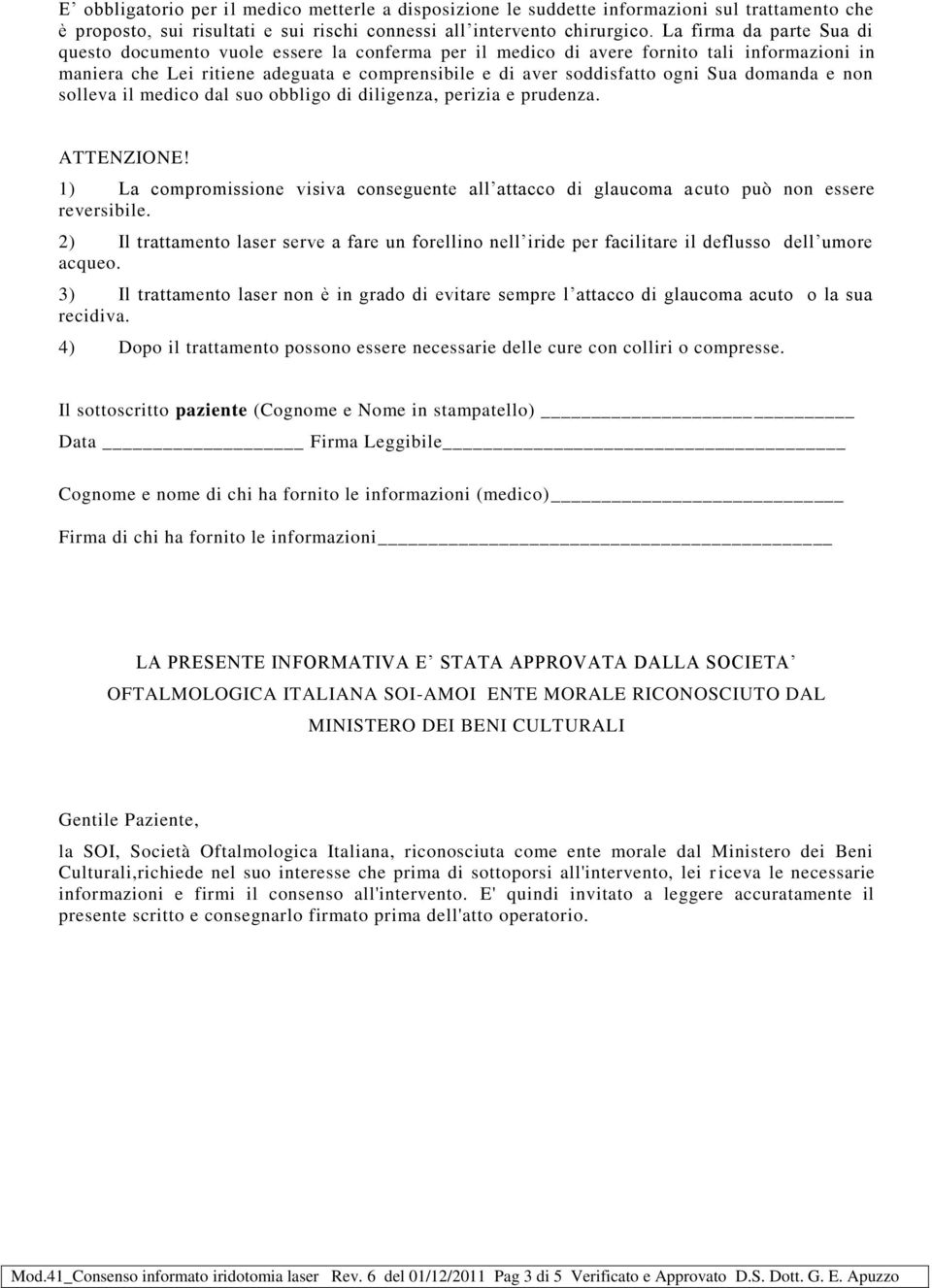 domanda e non solleva il medico dal suo obbligo di diligenza, perizia e prudenza. ATTENZIONE! 1) La compromissione visiva conseguente all attacco di glaucoma acuto può non essere reversibile.