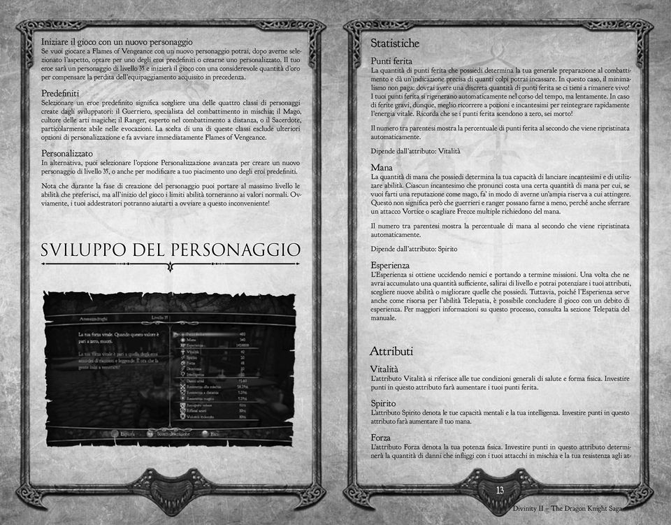 Predefiniti Selezionare un eroe predefinito significa scegliere una delle quattro classi di personaggi create dagli sviluppatori: il Guerriero, specialista del combattimento in mischia; il Mago,