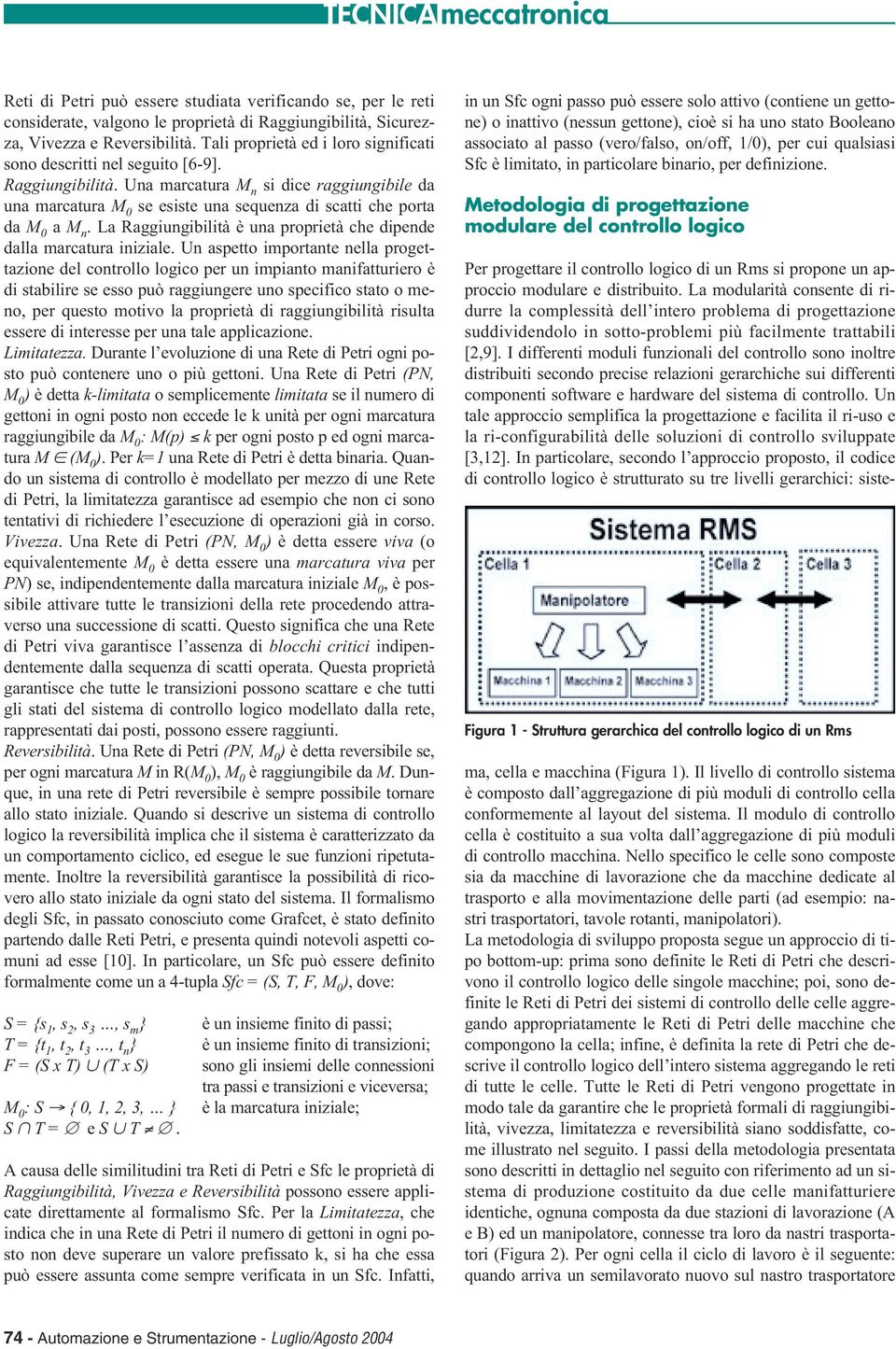 Una marcatura M n si dice raggiungibile da una marcatura M 0 se esiste una sequenza di scatti che porta da M 0 a M n. La Raggiungibilità è una proprietà che dipende dalla marcatura iniziale.