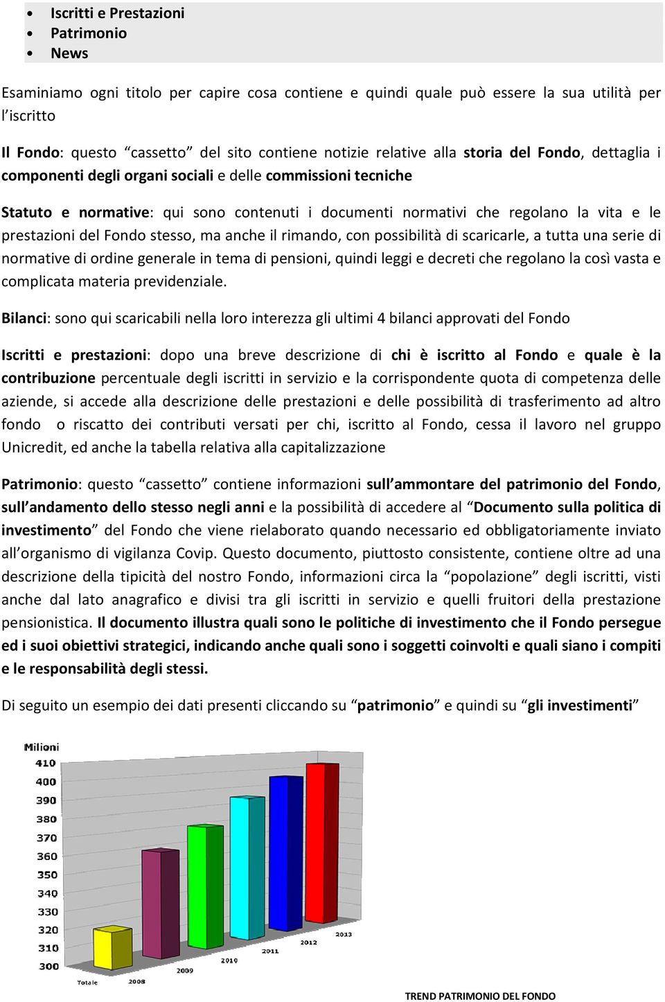 prestazioni del Fondo stesso, ma anche il rimando, con possibilità di scaricarle, a tutta una serie di normative di ordine generale in tema di pensioni, quindi leggi e decreti che regolano la così