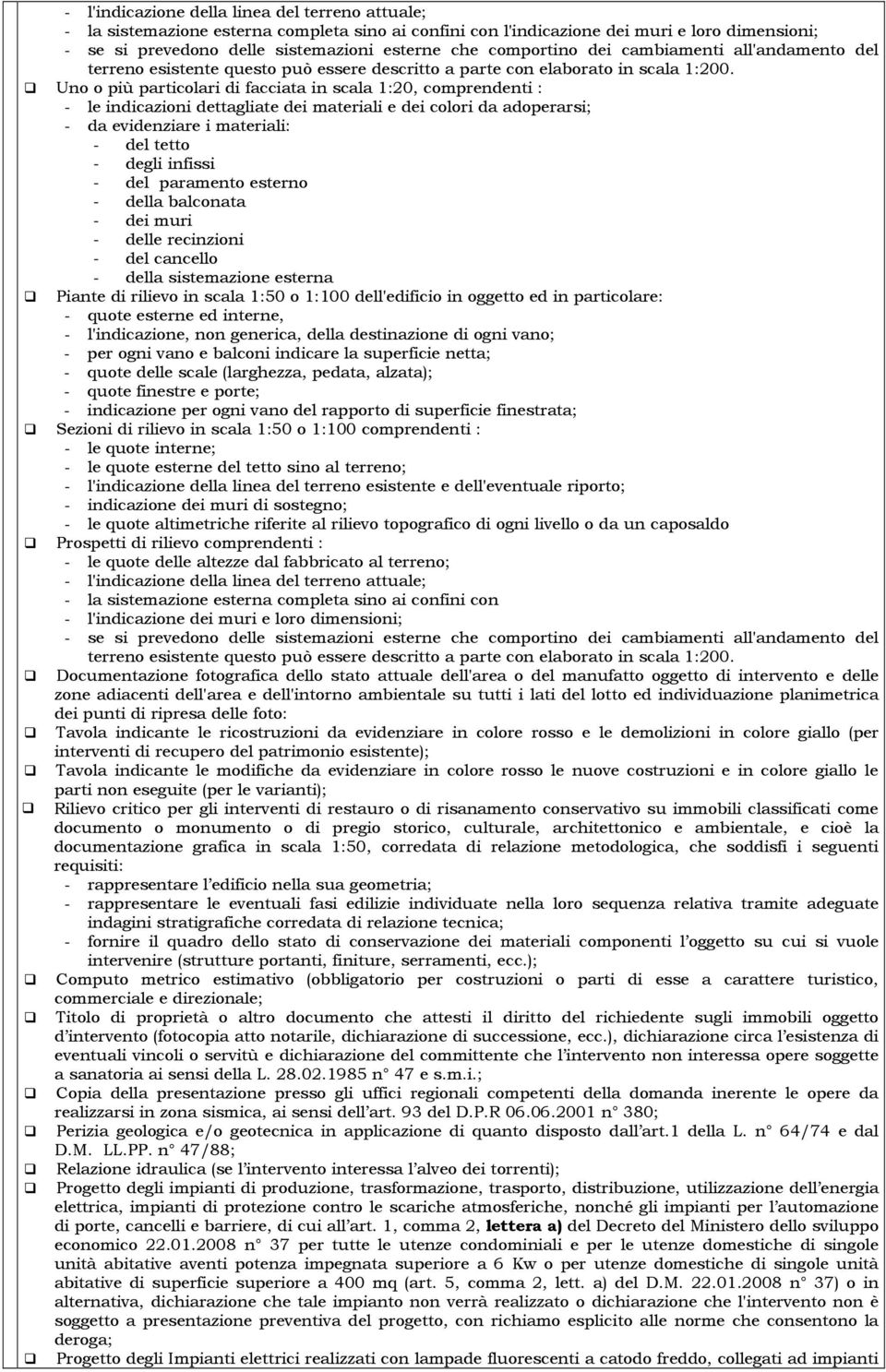 Uno o più particolari di facciata in scala 1:20, comprendenti : - le indicazioni dettagliate dei materiali e dei colori da adoperarsi; - da evidenziare i materiali: - del tetto - degli infissi - del