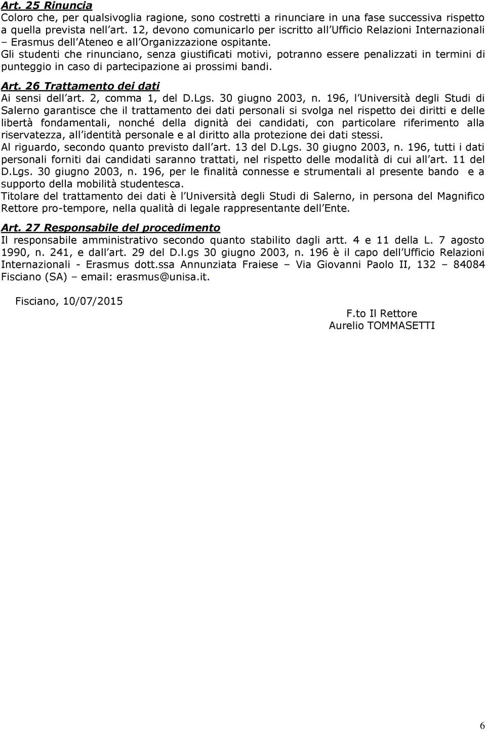 Gli studenti che rinunciano, senza giustificati motivi, potranno essere penalizzati in termini di punteggio in caso di partecipazione ai prossimi bandi. Art. 26 Trattamento dei dati Ai sensi dell art.