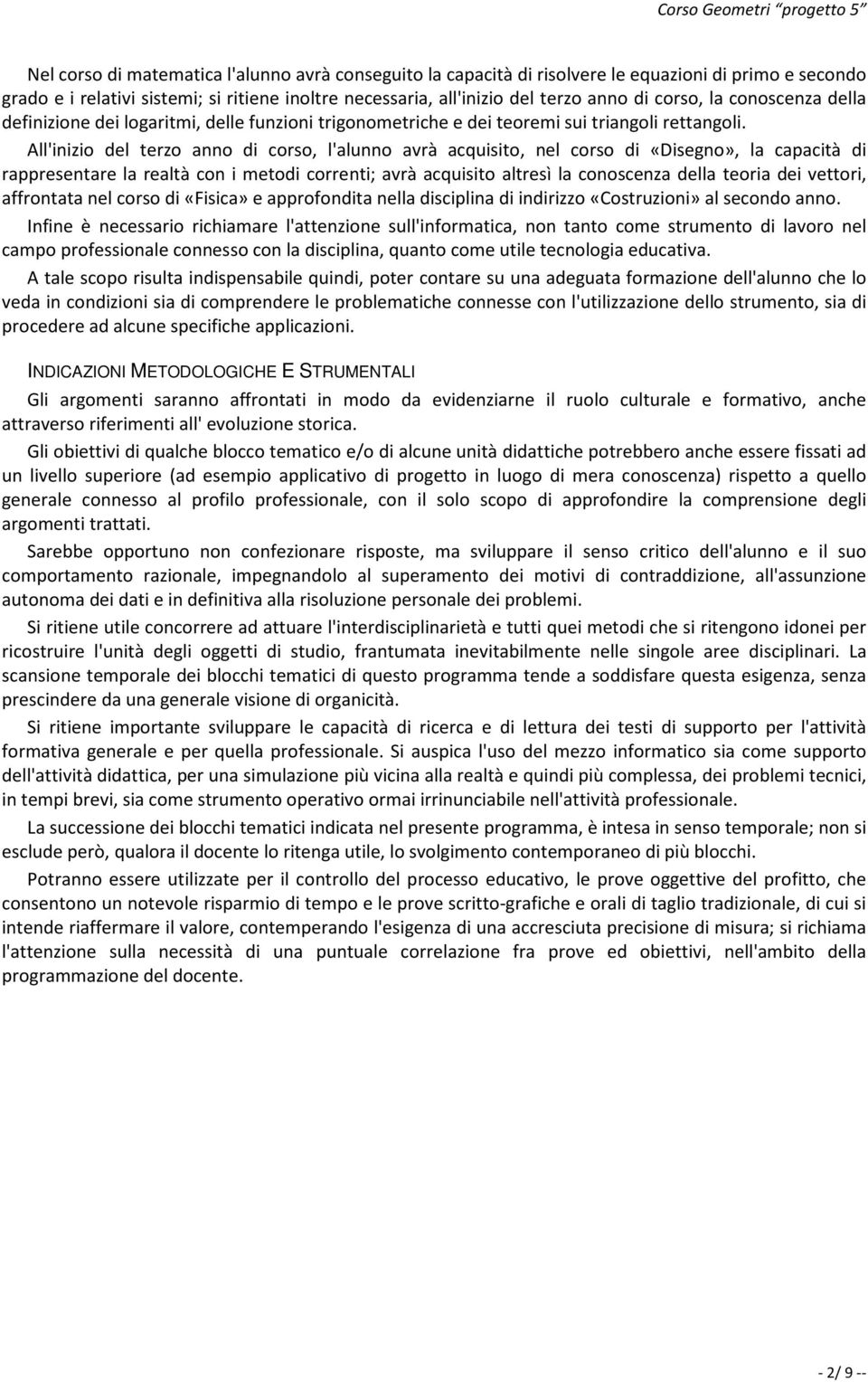 All'inizio del terzo anno di corso, l'alunno avrà acquisito, nel corso di «Disegno», la capacità di rappresentare la realtà con i metodi correnti; avrà acquisito altresì la conoscenza della teoria