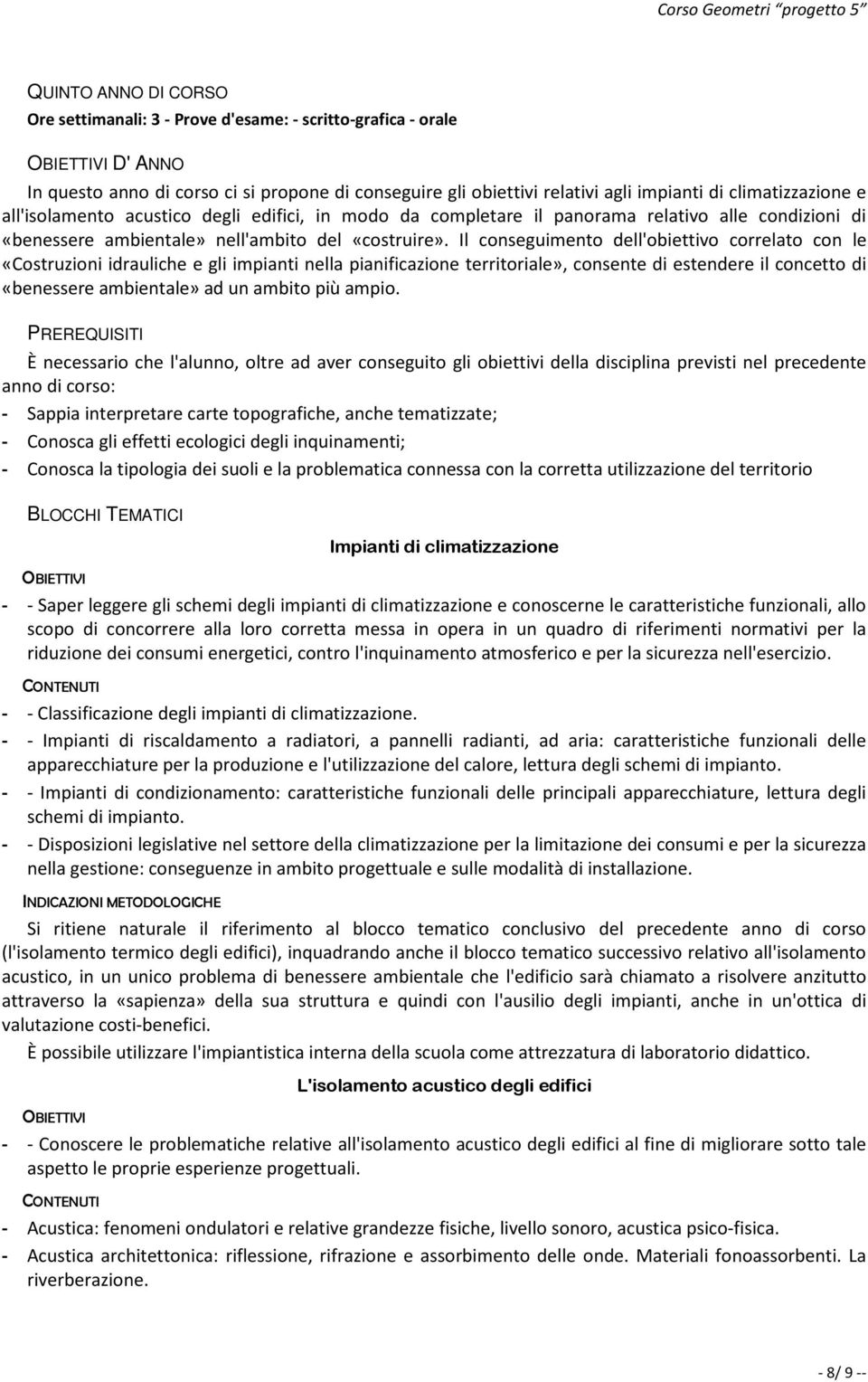 Il conseguimento dell'obiettivo correlato con le «Costruzioni idrauliche e gli impianti nella pianificazione territoriale», consente di estendere il concetto di «benessere ambientale» ad un ambito