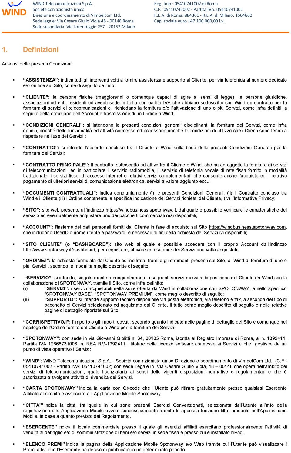 Italia con partita IVA che abbiano sottoscritto con Wind un contratto per la fornitura di servizi di telecomunicazioni e richiedano la fornitura e/o l attivazione di uno o più Servizi, come infra