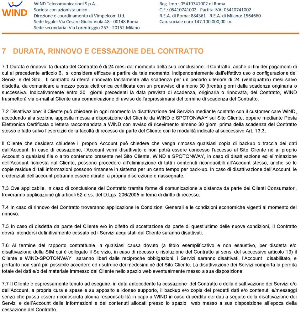 Sito. Il contratto si riterrà rinnovato tacitamente alla scadenza per un periodo ulteriore di 24 (ventiquattro) mesi salvo disdetta, da comunicare a mezzo posta elettronica certificata con un