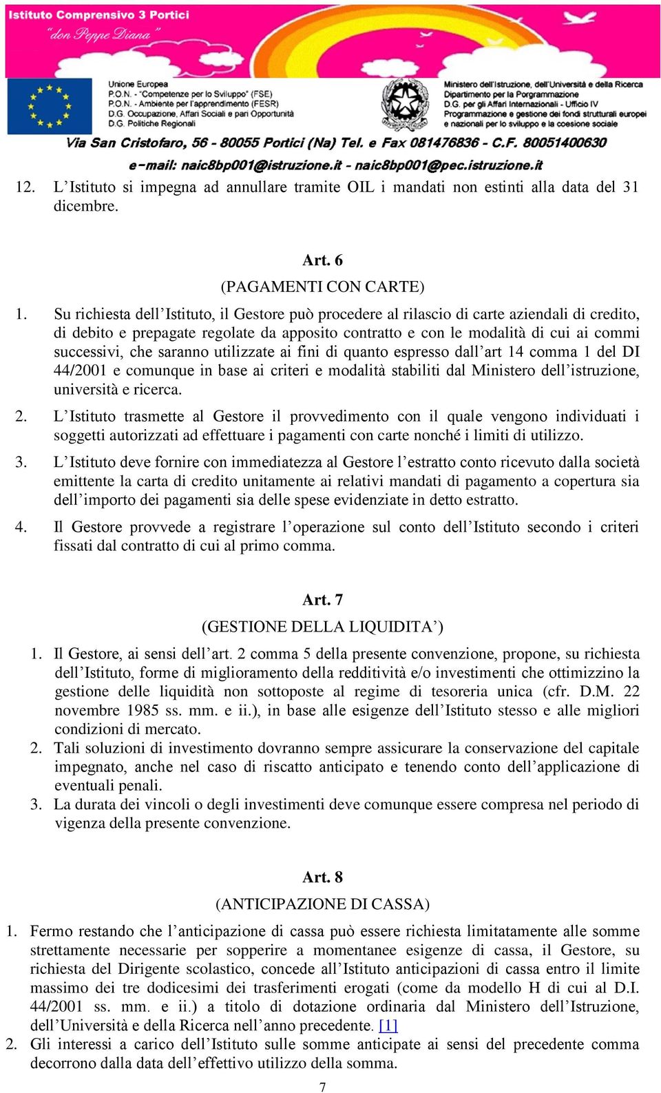 saranno utilizzate ai fini di quanto espresso dall art 14 comma 1 del DI 44/2001 e comunque in base ai criteri e modalità stabiliti dal Ministero dell istruzione, università e ricerca. 2.