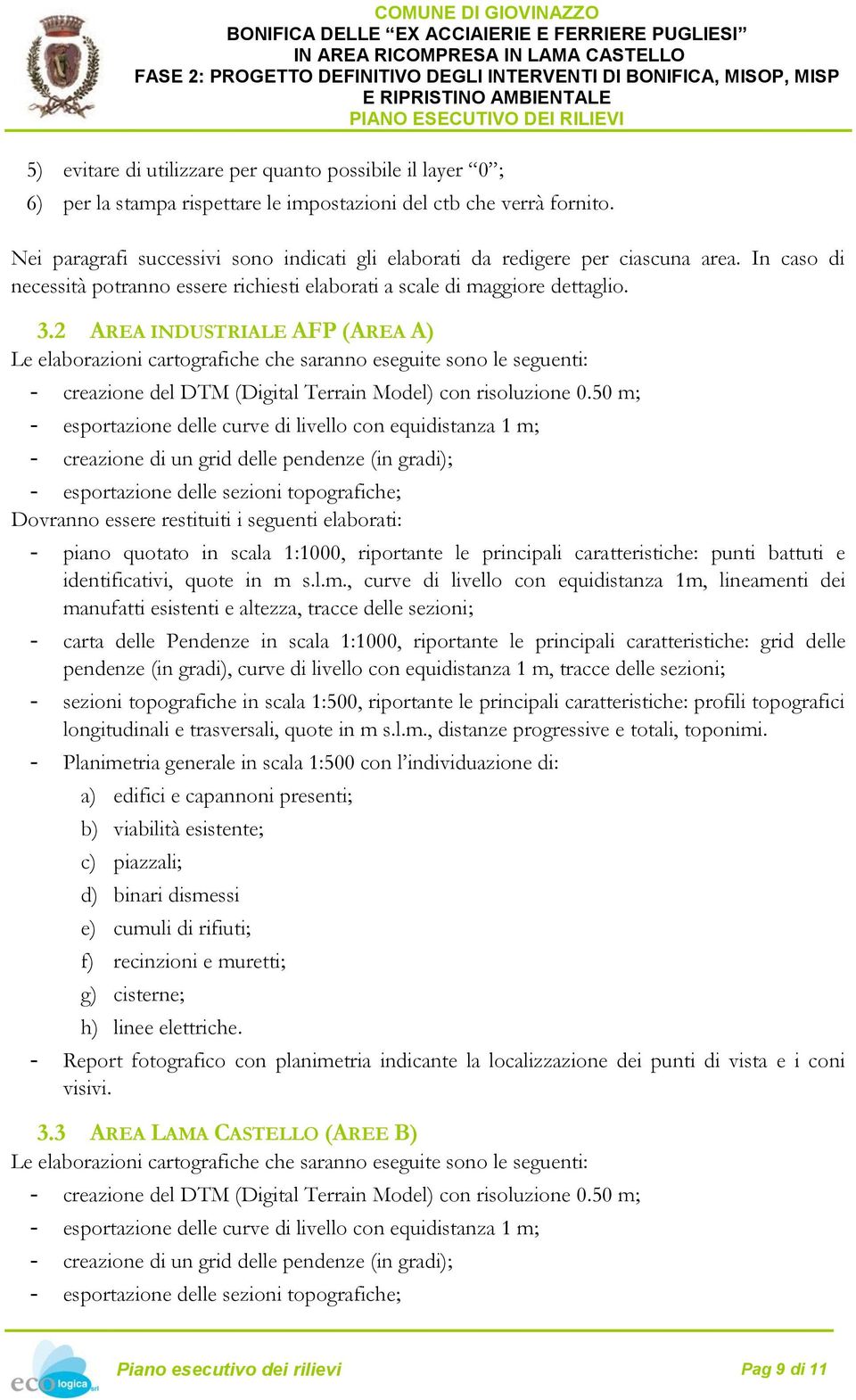 2 AREA INDUSTRIALE AFP (AREA A) Le elaborazioni cartografiche che saranno eseguite sono le seguenti: - creazione del DTM (Digital Terrain Model) con risoluzione 0.