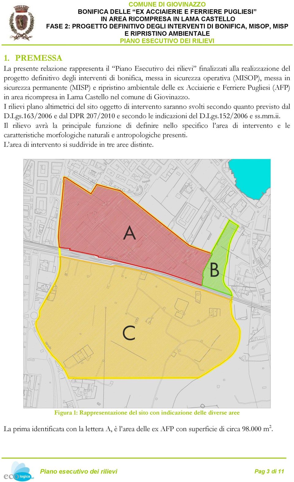 I rilievi plano altimetrici del sito oggetto di intervento saranno svolti secondo quanto previsto dal D.Lgs.163/2006 e dal DPR 207/2010 e secondo le indicazioni del D.Lgs.152/2006 e ss.mm.ii.