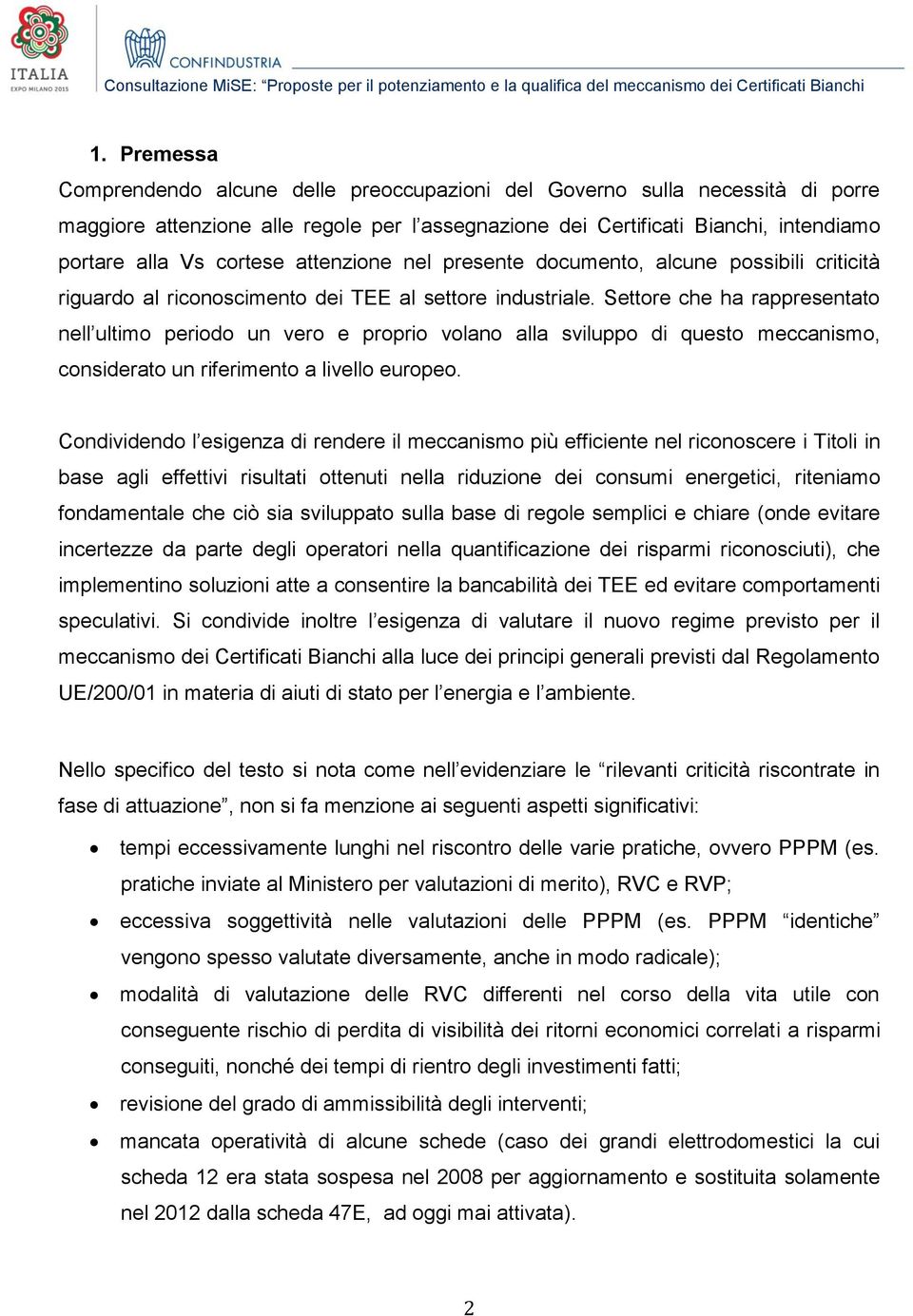 Settore che ha rappresentato nell ultimo periodo un vero e proprio volano alla sviluppo di questo meccanismo, considerato un riferimento a livello europeo.