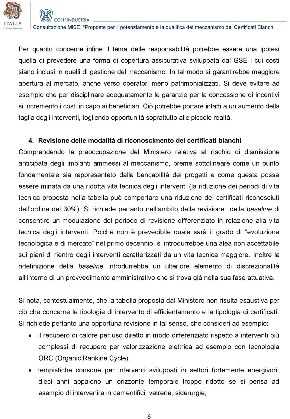 Si deve evitare ad esempio che per disciplinare adeguatamente le garanzie per la concessione di incentivi si incremento i costi in capo ai beneficiari.