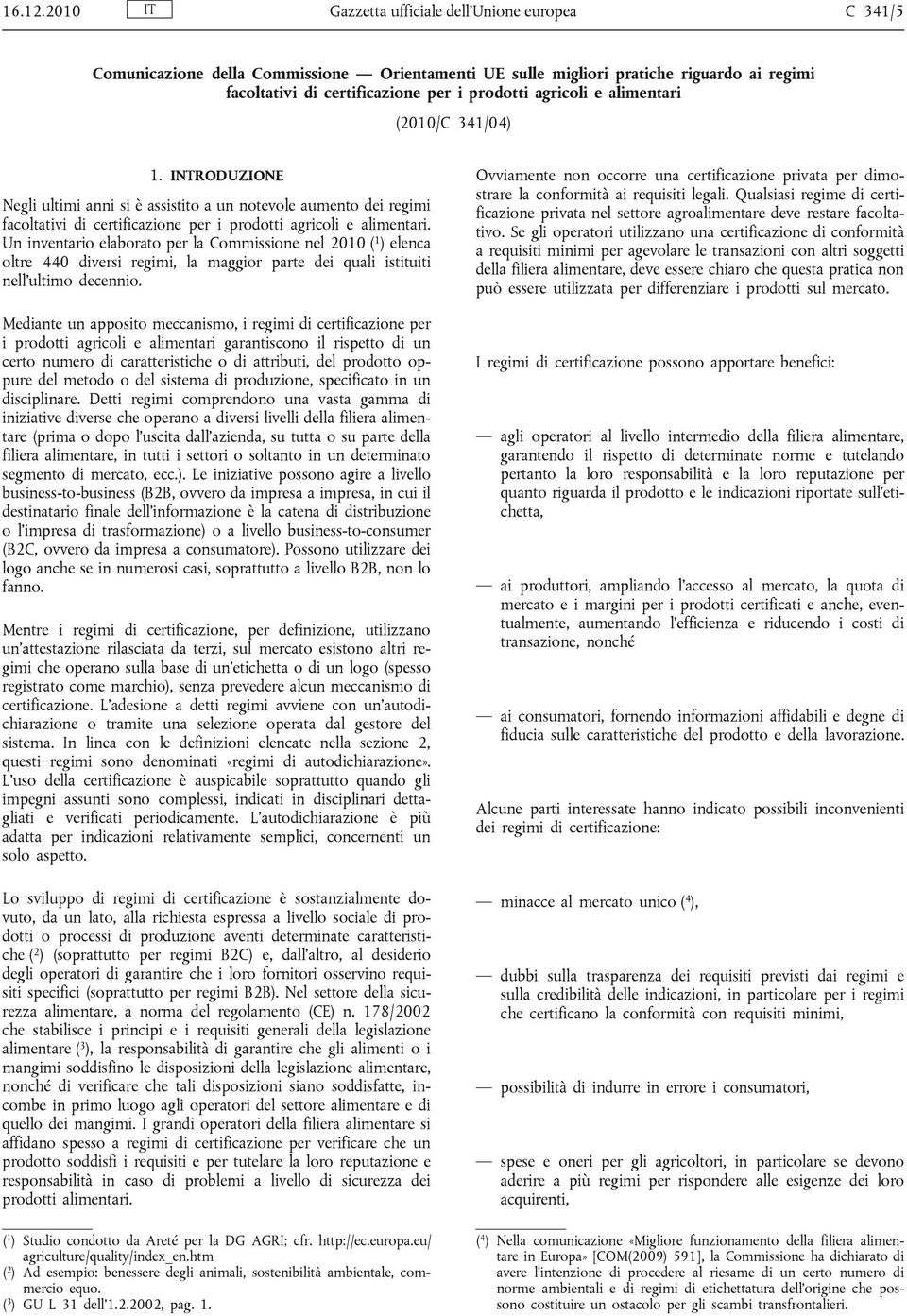 alimentari (2010/C 341/04) 1. INTRODUZIONE Negli ultimi anni si è assistito a un notevole aumento dei regimi facoltativi di certificazione per i prodotti agricoli e alimentari.